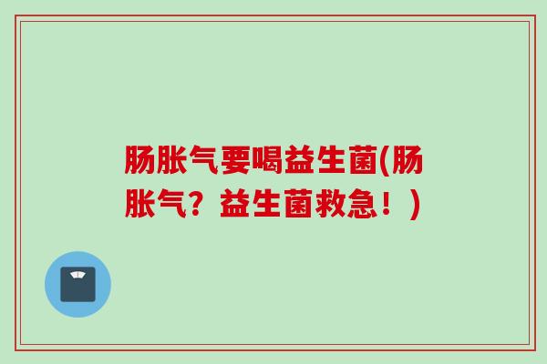 肠要喝益生菌(肠?益生菌救急!) 肠要喝益生菌(肠?益生菌救急!)