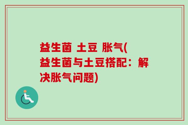 益生菌 土豆 (益生菌与土豆搭配:解决问题) 益生菌 土豆 (益生菌与土豆搭配:解决问题)