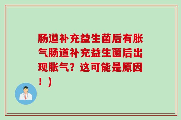 肠道补充益生菌后有肠道补充益生菌后出现?这可能是原因!) 肠道补充益生菌后有肠道补充益生菌后出现?这可能是原因!)