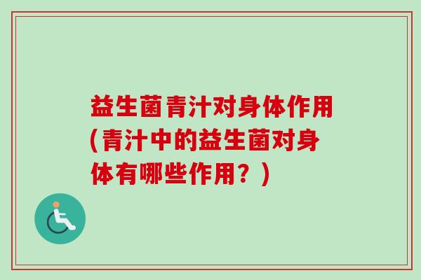 益生菌青汁对身体作用(青汁中的益生菌对身体有哪些作用?) 益生菌青汁对身体作用(青汁中的益生菌对身体有哪些作用?)