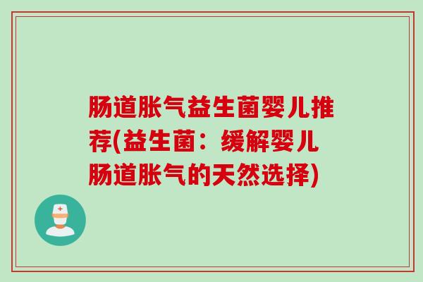 肠道益生菌婴儿推荐(益生菌:缓解婴儿肠道的天然选择) 肠道益生菌婴儿推荐(益生菌:缓解婴儿肠道的天然选择)