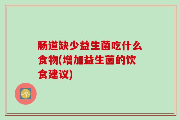 肠道缺少益生菌吃什么食物(增加益生菌的饮食建议)