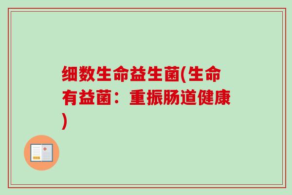 细数生命益生菌(生命有益菌：重振肠道健康)