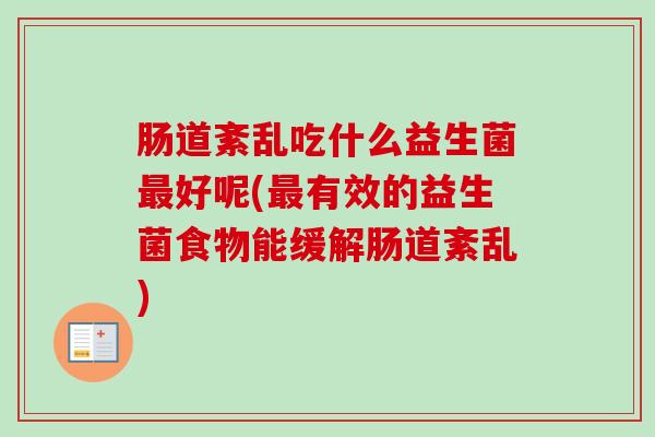 肠道紊乱吃什么益生菌好呢(有效的益生菌食物能缓解肠道紊乱) 肠道紊乱吃什么益生菌好呢(有效的益生菌食物能缓解肠道紊乱)