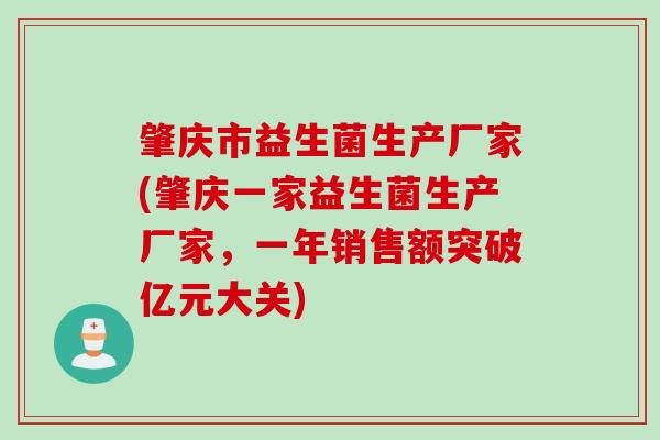 肇庆市益生菌生产厂家(肇庆一家益生菌生产厂家，一年销售额突破亿元大关)