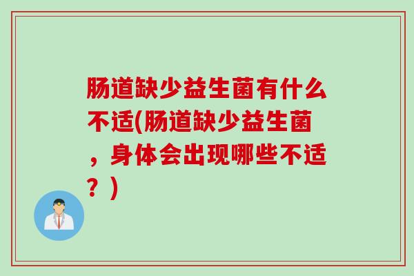 肠道缺少益生菌有什么不适(肠道缺少益生菌，身体会出现哪些不适？)