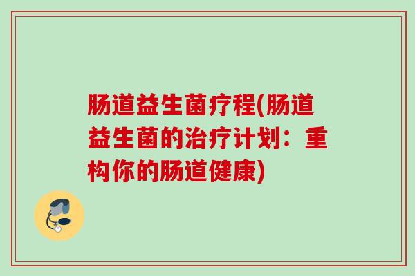 肠道益生菌疗程(肠道益生菌的计划：重构你的肠道健康)