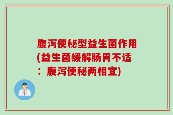 型益生菌作用(益生菌缓解肠胃不适:两相宜) 型益生菌作用(益生菌缓解肠胃不适:两相宜)