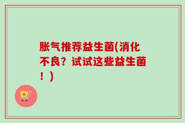 推荐益生菌(?试试这些益生菌!) 推荐益生菌(?试试这些益生菌!)