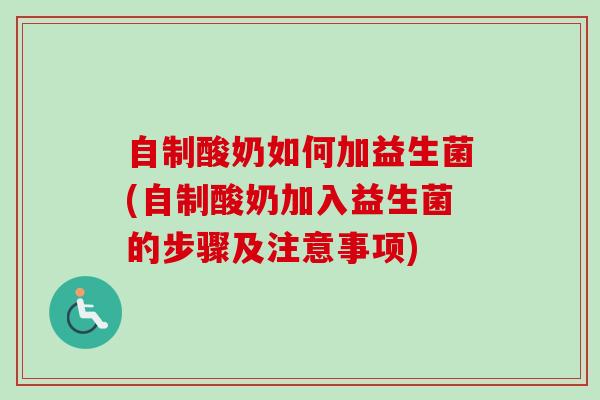 自制酸奶如何加益生菌(自制酸奶加入益生菌的步骤及注意事项)