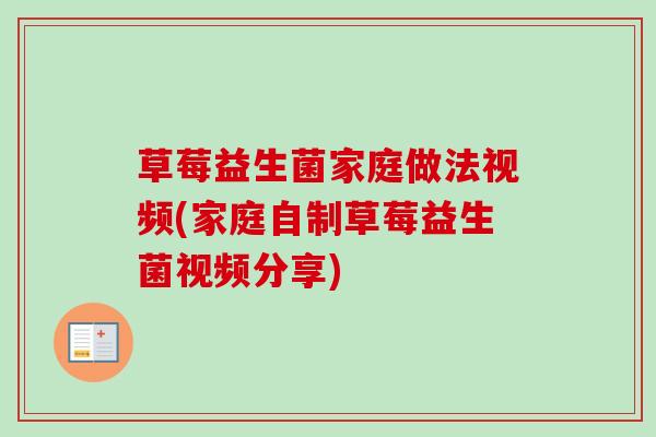 草莓益生菌家庭做法视频(家庭自制草莓益生菌视频分享)