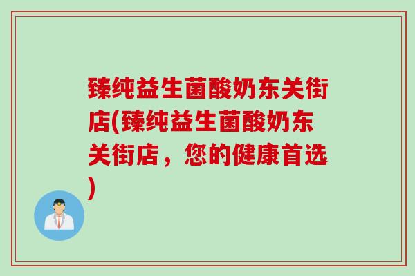 臻纯益生菌酸奶东关街店(臻纯益生菌酸奶东关街店，您的健康首选)