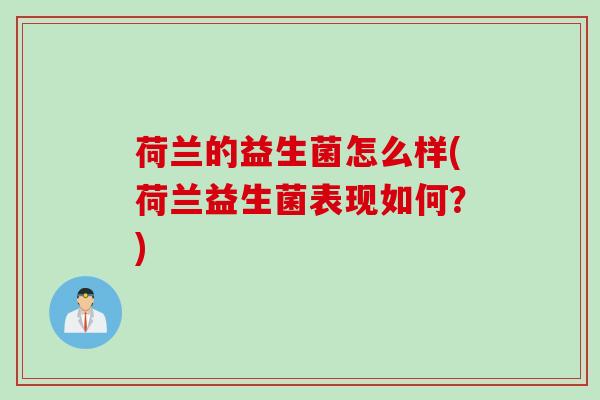 荷兰的益生菌怎么样(荷兰益生菌表现如何？)