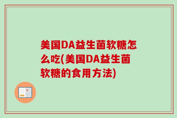 美国DA益生菌软糖怎么吃(美国DA益生菌软糖的食用方法)