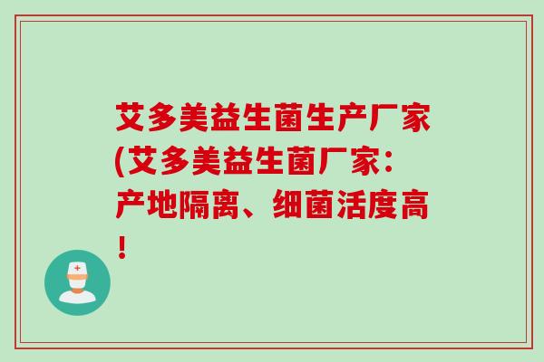 艾多美益生菌生产厂家(艾多美益生菌厂家：产地隔离、活度高！