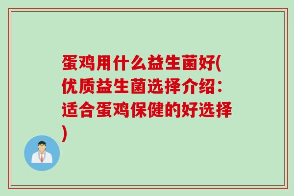 蛋鸡用什么益生菌好(优质益生菌选择介绍：适合蛋鸡保健的好选择)