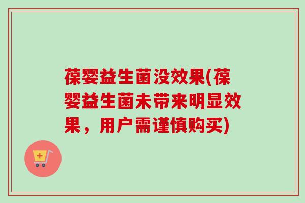 葆婴益生菌没效果(葆婴益生菌未带来明显效果,用户需谨慎购买) 葆婴益生菌没效果(葆婴益生菌未带来明显效果,用户需谨慎购买)