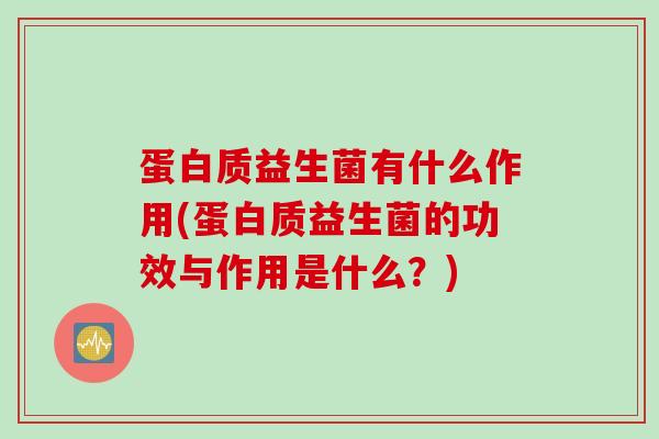 蛋白质益生菌有什么作用(蛋白质益生菌的功效与作用是什么？)