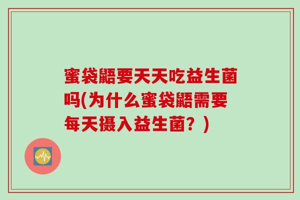 蜜袋鼯要天天吃益生菌吗(为什么蜜袋鼯需要每天摄入益生菌？)