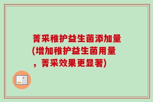 菁采稚护益生菌添加量(增加稚护益生菌用量，菁采效果更显著)