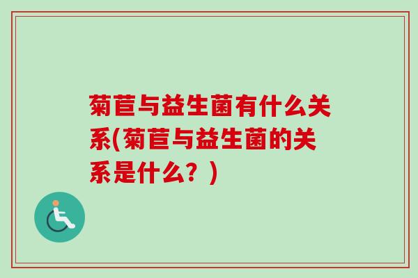 菊苣与益生菌有什么关系(菊苣与益生菌的关系是什么？)