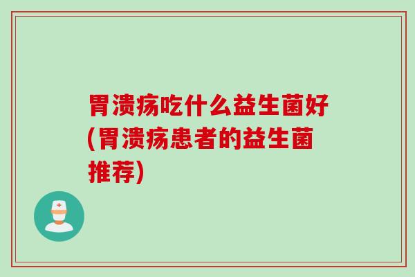 吃什么益生菌好(患者的益生菌推荐)