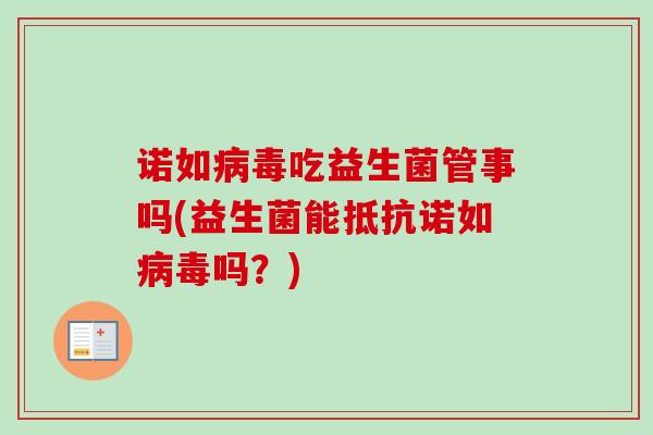 诺如吃益生菌管事吗(益生菌能抵抗诺如吗?) 诺如吃益生菌管事吗(益生菌能抵抗诺如吗?)