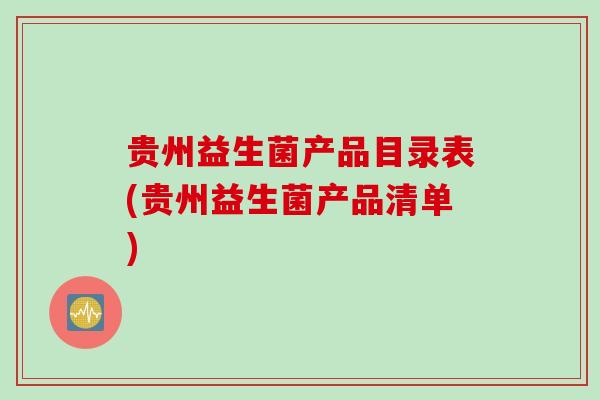 贵州益生菌产品目录表(贵州益生菌产品清单)