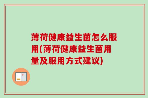薄荷健康益生菌怎么服用(薄荷健康益生菌用量及服用方式建议)