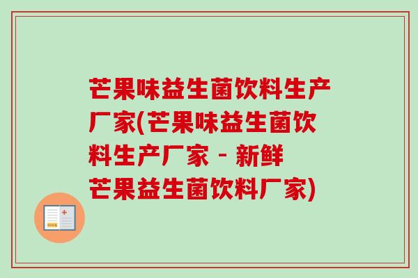 芒果味益生菌饮料生产厂家(芒果味益生菌饮料生产厂家 - 新鲜芒果益生菌饮料厂家)