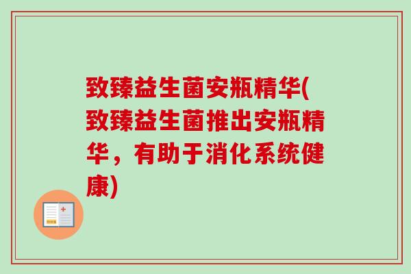 致臻益生菌安瓶精华(致臻益生菌推出安瓶精华，有助于消化系统健康)