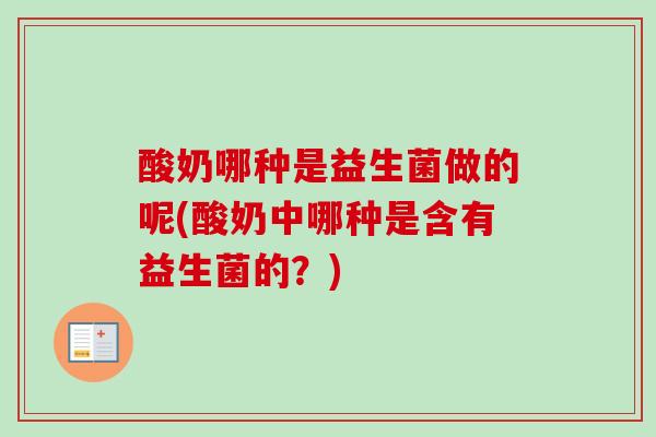酸奶哪种是益生菌做的呢(酸奶中哪种是含有益生菌的？)