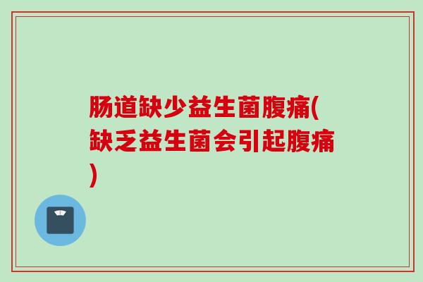 肠道缺少益生菌(缺乏益生菌会引起)