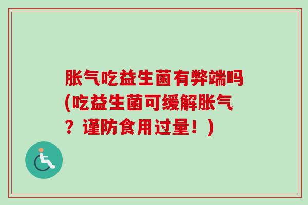 吃益生菌有弊端吗(吃益生菌可缓解？谨防食用过量！)
