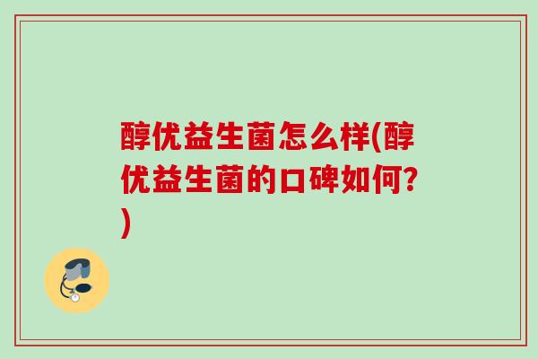 醇优益生菌怎么样(醇优益生菌的口碑如何?) 醇优益生菌怎么样(醇优益生菌的口碑如何?)