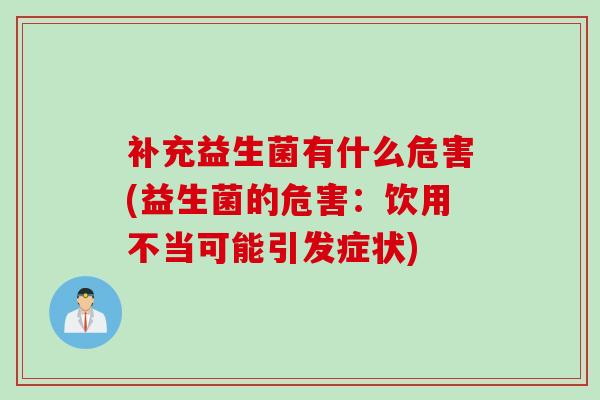 补充益生菌有什么危害(益生菌的危害：饮用不当可能引发症状)