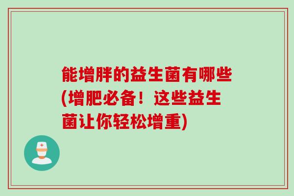 能增胖的益生菌有哪些(增肥必备！这些益生菌让你轻松增重)
