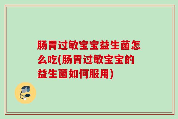 肠胃宝宝益生菌怎么吃(肠胃宝宝的益生菌如何服用)