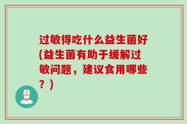 得吃什么益生菌好(益生菌有助于缓解问题，建议食用哪些？)