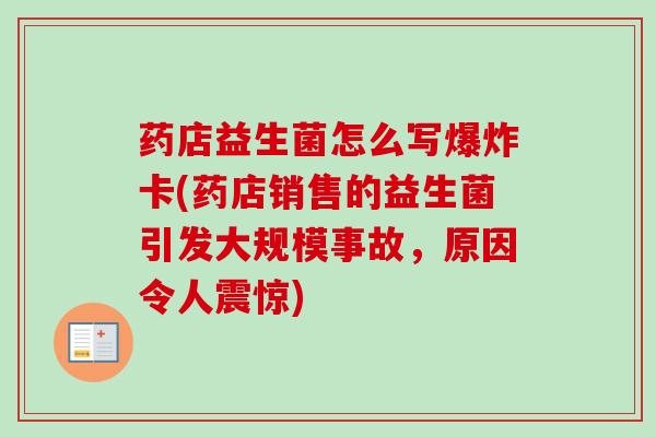 药店益生菌怎么写爆炸卡(药店销售的益生菌引发大规模事故，原因令人震惊)