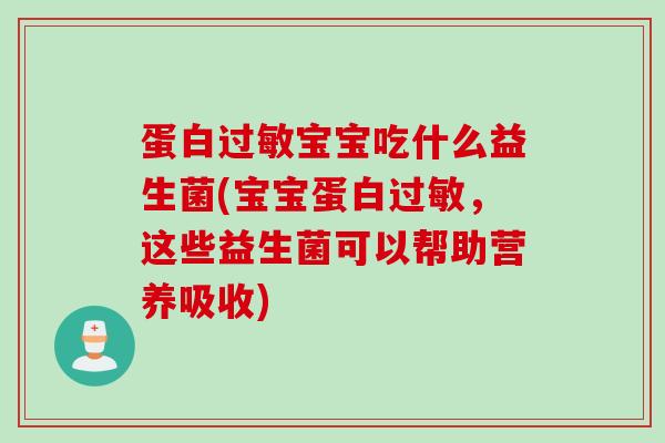 蛋白宝宝吃什么益生菌(宝宝蛋白,这些益生菌可以帮助营养吸收) 蛋白宝宝吃什么益生菌(宝宝蛋白,这些益生菌可以帮助营养吸收)
