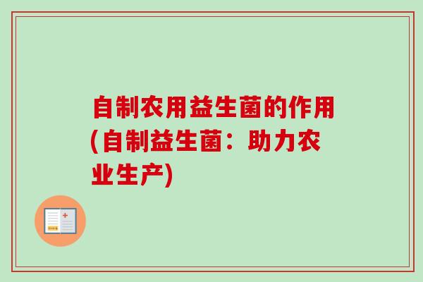 自制农用益生菌的作用(自制益生菌：助力农业生产)