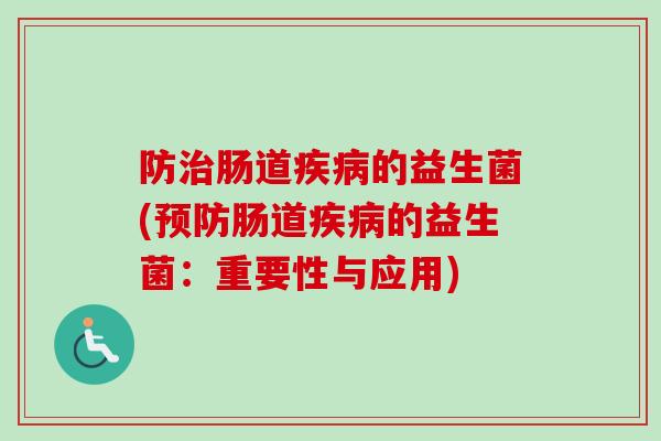 防肠道的益生菌(肠道的益生菌:重要性与应用) 防肠道的益生菌(肠道的益生菌:重要性与应用)