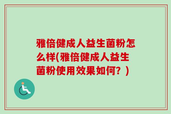 雅倍健成人益生菌粉怎么样(雅倍健成人益生菌粉使用效果如何？)