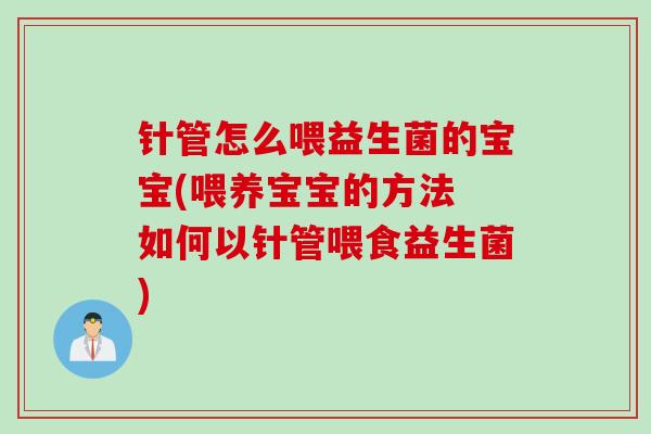 针管怎么喂益生菌的宝宝(喂养宝宝的方法 如何以针管喂食益生菌)