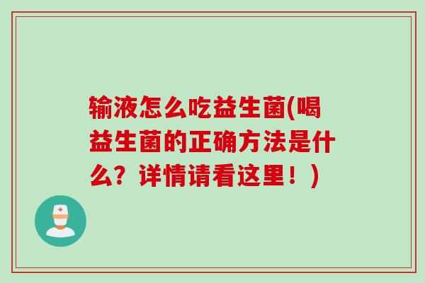 输液怎么吃益生菌(喝益生菌的正确方法是什么？详情请看这里！)