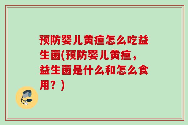 婴儿黄疸怎么吃益生菌(婴儿黄疸,益生菌是什么和怎么食用?) 婴儿黄疸怎么吃益生菌(婴儿黄疸,益生菌是什么和怎么食用?)
