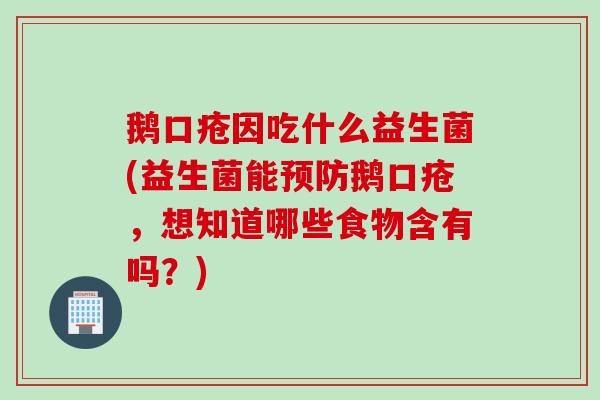 鹅口疮因吃什么益生菌(益生菌能鹅口疮，想知道哪些食物含有吗？)