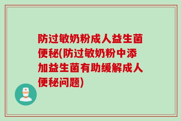 防奶粉成人益生菌(防奶粉中添加益生菌有助缓解成人问题)