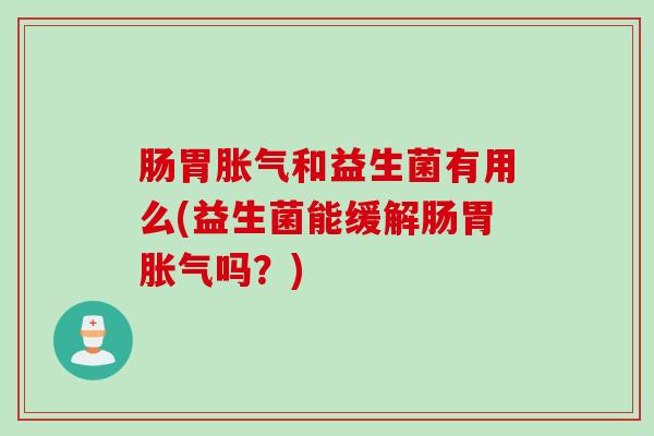 肠胃和益生菌有用么(益生菌能缓解肠胃吗？)